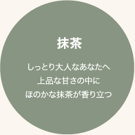抹茶 しっとり大人なあなたへ上品な甘さの中にほのかな抹茶が香り立つ